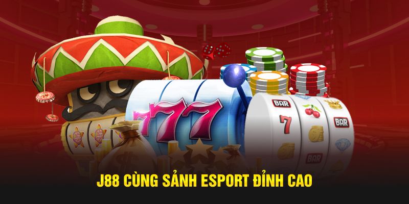 J88 cùng sảnh Esport đỉnh cao